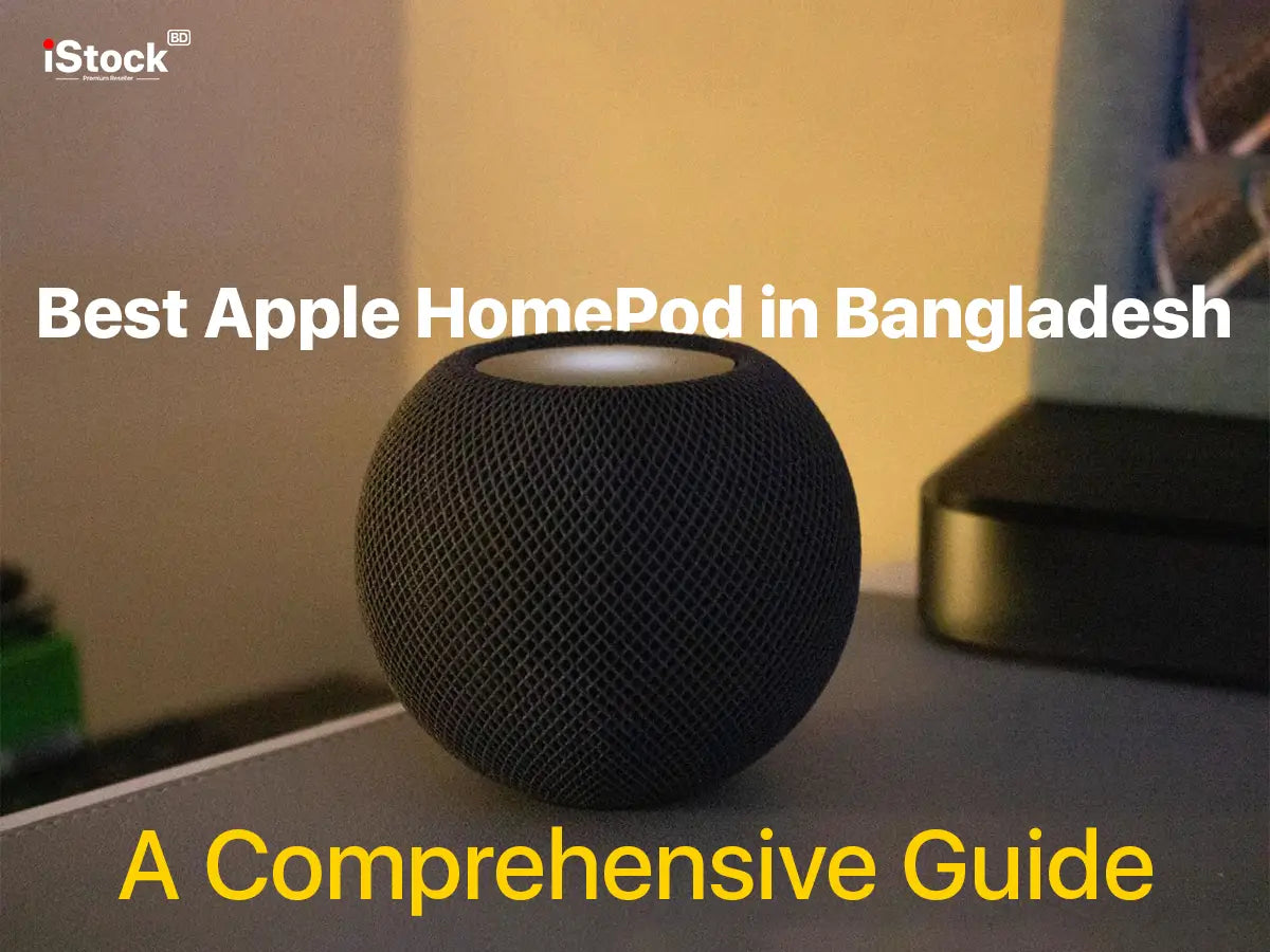 Best Apple HomePod in Bangladesh: A Comprehensive Guide